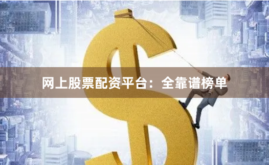 网上股票配资平台：全靠谱榜单
