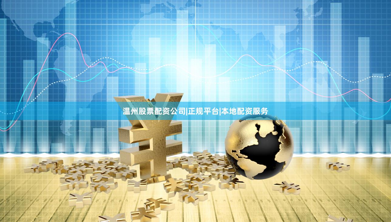 温州股票配资公司|正规平台|本地配资服务