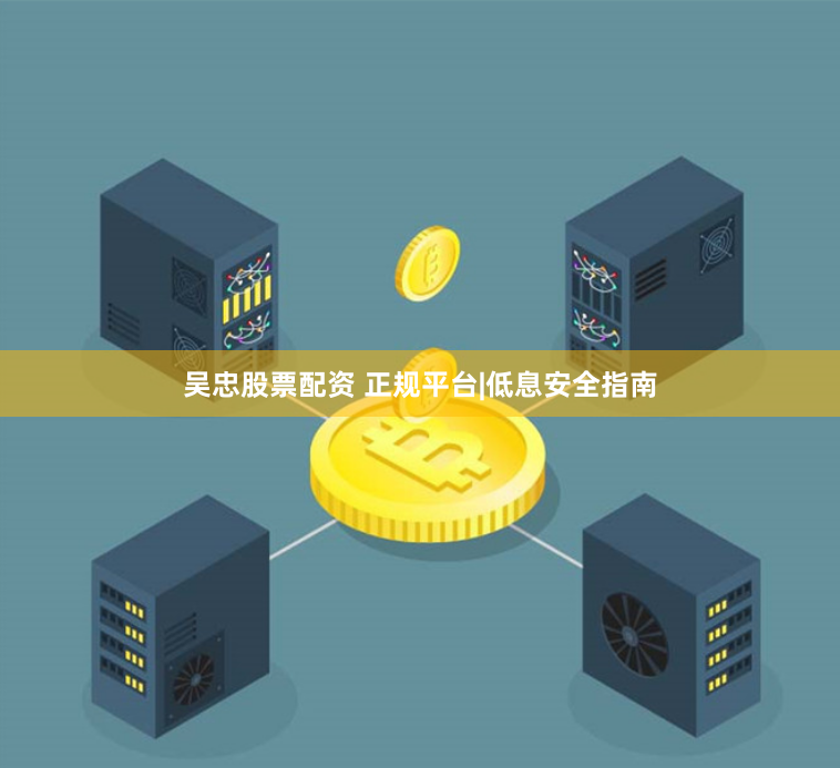 吴忠股票配资 正规平台|低息安全指南