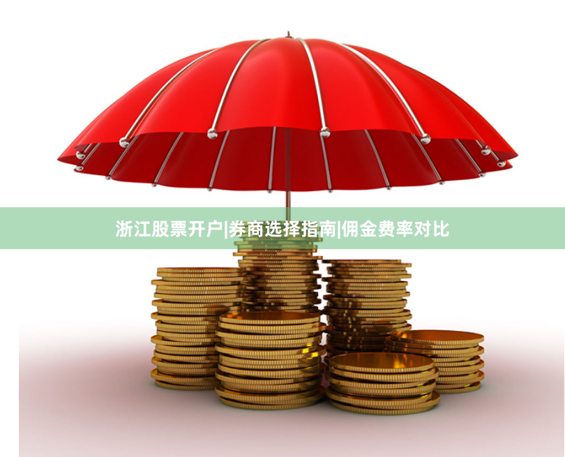 浙江股票开户|券商选择指南|佣金费率对比